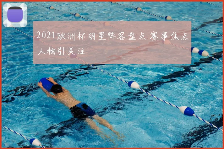 2021欧洲杯明星阵容盘点 赛事焦点人物引关注