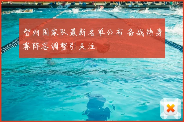 智利国家队最新名单公布 备战热身赛阵容调整引关注