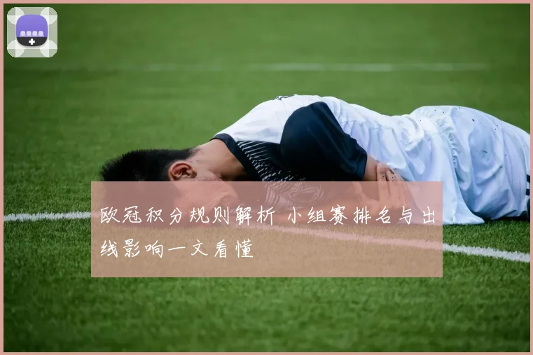 欧冠积分规则解析 小组赛排名与出线影响一文看懂