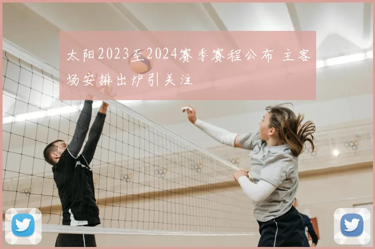 太阳2023至2024赛季赛程公布 主客场安排出炉引关注