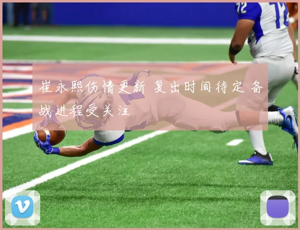 崔永熙伤情更新 复出时间待定 备战进程受关注